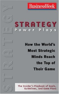 Strategy Power Plays: How the World's Most Strategic Minds Reach the Top of Their Game - Business Week