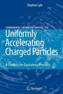 Uniformly Accelerating Charged Particles: A Threat to the Equivalence Principle - Stephen Lyle