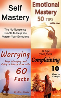 Self Mastery: The No-Nonsense Bundle to Help You Master Your Emotions (Emotional Mastery, Emotional Control, Self-Control, Anxiety Control, Anxiety Mastery, Emotions) - Rita Chester