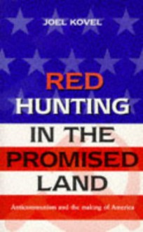 Red Hunting in the Promised Land: Anticommunism and the Making of America - Joel Kovel