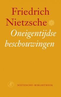 Oneigentijdse beschouwingen - Friedrich Nietzsche, Thomas Graftdijk, Paul Beers