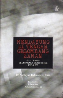 Mendayung di Tengah Gelombang Zaman: Guru Besar Universitas Hasanuddin 1956 - 2001 - Nurhayati Rahman, Rahman Abu, Nurhady Sirimorok