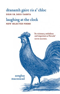 Laughing at the Clock: New Selected Poems: Deanamh Gaire Ris a' Chloc: Dain Ur Agus Taghta - Aonghas MacNeacail