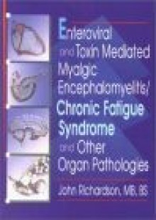 Enteroviral and Toxin Mediated Myalgic Encephalomyelitis/Chronic Fatigue Syndrome and Other Organ Pa - John Richardson