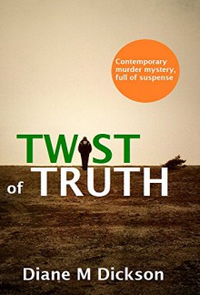 TWIST OF TRUTH: a contemporary murder mystery, full of suspense - Diane M Dickson