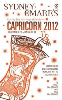 Sydney Omarr's Day-By-Day Astrological Guide for the Year 2012: Capricorn: Capricorn - Trish MacGregor, Rob MacGregor