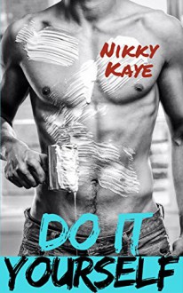 Do It Yourself: (A Hot Starting Over Romance Novella) - Nikky Kaye