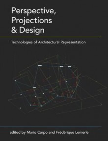 Perspective, Projections and Design: Technologies of Architectural Representation - Mario Carpo, Frxe9dxe9rique Lemerle