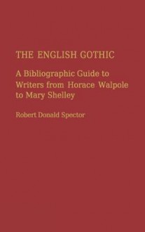 The English Gothic: A Bibliographic Guide to Writers from Horace Walpole to Mary Shelley - Robert Donald Spector