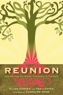 Reunion: How We Heal Our Broken Connection to the Earth - Ellen Gunter, Ted Carter