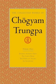 The Collected Works, Vol. 4: Journey Without Goal / The Lion's Roar / The Dawn of Tantra / An Interview - Chögyam Trungpa