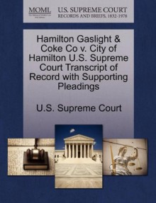 Hamilton Gaslight & Coke Co v. City of Hamilton U.S. Supreme Court Transcript of Record with Supporting Pleadings - U.S. Supreme Court