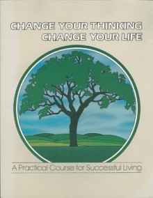 Change Your Thinking, Change Your Life: A Practical Course in Successful Living, Volume 5 - Ernest Holmes