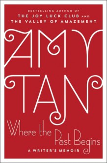 Where the Past Begins: A Writer's Memoir - Amy Tan