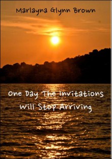 One Day The Invitations Will Stop Arriving: A Travel Memoir - Marlayna Glynn Brown