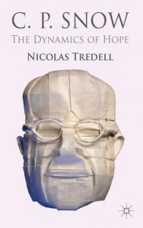 C.P. Snow: The Dynamics of Hope - Nicolas Tredell