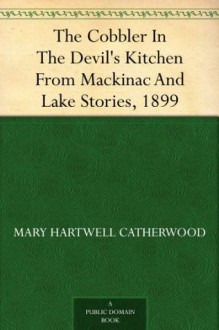 The Cobbler In The Devil's Kitchen From Mackinac And Lake Stories, 1899 - Mary Hartwell Catherwood