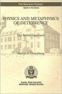 Physics and Metaphysics of Deterrence: The British Approach: The British Approach - Myron A. Greenberg, Naval War College Press (U.S.)