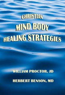 Christian Mind Body Healing Strategies - William Proctor, Herbert Benson