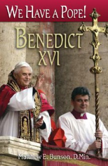 We Have a Pope! Benedict XVI - Matthew E. Bunson