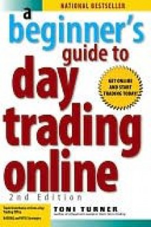 A Beginner's Guide to Day Trading Online - Special eBook Edition - Toni Turner