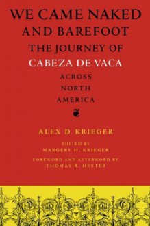 We Came Naked and Barefoot: The Journey of Cabeza de Vaca across North America - Alex D. Krieger, Margery H. Krieger, Thomas R. Hester