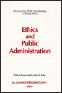 Ethics and Public Administration (Bureaucracies, Public Administration, and Public Policy) - H. George Frederickson