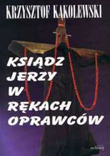 Ksiądz Jerzy w rękach oprawców - Krzysztof Kąkolewski