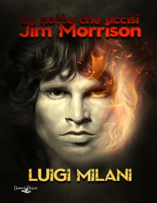 La notte che uccisi Jim Morrison - Luigi Milani