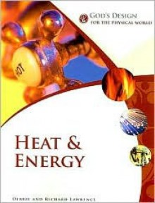 God's Design for the Physical World: Heat and Energy (God's Design Series) - Debbie Lawrence, Richard Lawrence