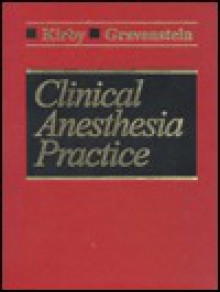 Clinical Anesthesia Practice - Robert R. Kirby, Nikolaus Gravenstein