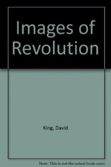 Images of Revolution - David King, Catherine Porter