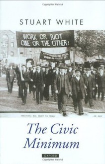 The Civic Minimum: On the Rights and Obligations of Economic Citizenship (Oxford Political Theory) - Stuart White