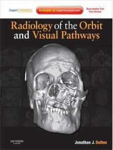 Radiology of the Orbit and Visual Pathways - Jonathan J. Dutton