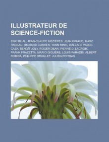 Illustrateur de Science-Fiction: Enki Bilal, Jean-Claude Mzires, Marc Pageau, Jean Giraud, Yann Minh, Wallace Wood, Benot Joly, Caza - Livres Groupe