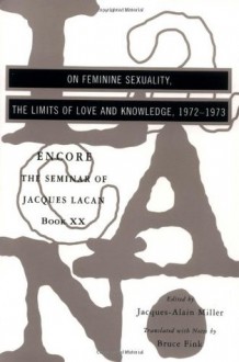 The Seminar of Jacques Lacan: On Feminine Sexuality, the Limits of Love and Knowledge (Encore) (Vol. Book XX) (The Seminar of Jacques Lacan) (Bk. 20) - Jacques Lacan, Jacques-Alain Miller, Bruce Fink