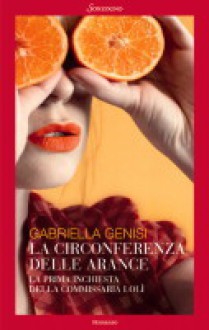 La circonferenza delle arance: La prima inchiesta della commissaria Lolì - Gabriella Genisi