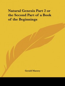 Natural Genesis Part 2 or the Second Part of a Book of the Beginnings (v. 2) - Gerald Massey