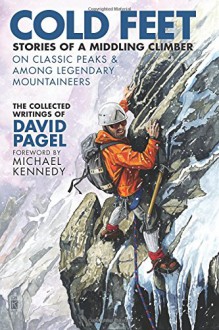 Cold Feet: Stories of a Middling Climber On Classic Peaks & Among Legendary Mountaineers - David Pagel, Michael Kennedy