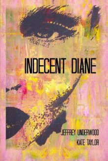 Indecent Diane - Jeffrey Underwood, Kate Taylor