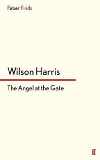 Angel at the Gate - Wilson Harris