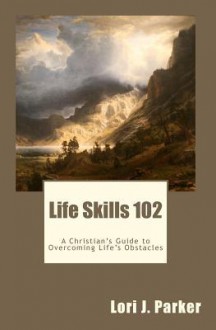 Life Skills 102 - Lori J. Parker