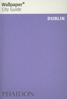 Wallpaper City Guide: Dublin (Wallpaper City Guides) - Wallpaper Magazine, Wallpaper Magazine