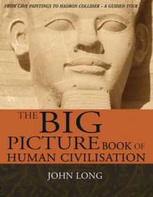 The Big Picture Book of Human Civilisation - John Long