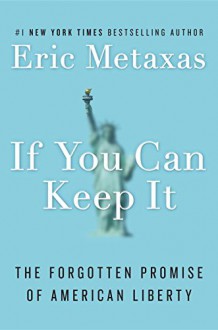 If You Can Keep It: The Forgotten Promise of American Liberty - Eric Metaxas