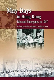 May Days in Hong Kong: Emergency and Riot in 1987 - Robert Bickers, Ray Yep