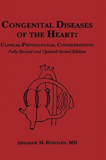 Congenital Diseases of the Heart: Clinical-Physiological Considerations - Abraham M. Rudolph