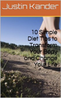 10 Simple Diet Tips to Transform Your Body and Change Your Life - Justin Kander