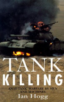 Tank Killing: Anti-tank Warfare By Men And Machines - Ian V. Hogg