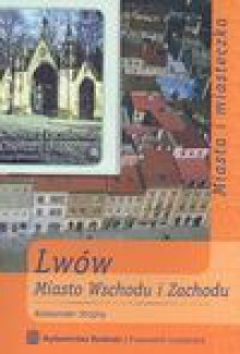 Lwów Miasto wschodu i zachodu - Aleksander Strojny